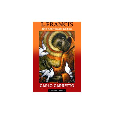 I, Francis: 40th Anniversary Edition with a New Foreword by Jon M. Sweeney - by Carlo Carretto (Paperback)