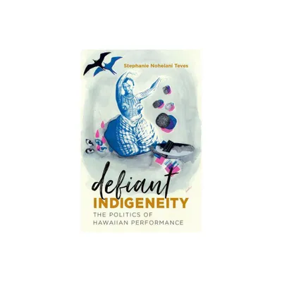 Defiant Indigeneity - (Critical Indigeneities) by Stephanie Nohelani Teves (Paperback)