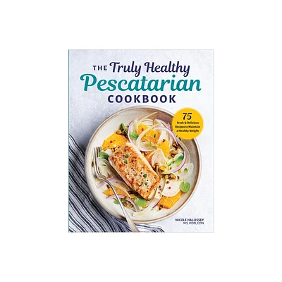 The Truly Healthy Pescatarian Cookbook - by Nicole Hallissey (Paperback)