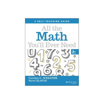 All the Math Youll Ever Need - (Wiley Self-Teaching Guides) 3rd Edition by Carolyn C Wheater & Steve Slavin (Paperback)