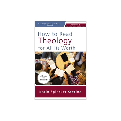 How to Read Theology for All Its Worth - by Karin Spiecker Stetina (Paperback)