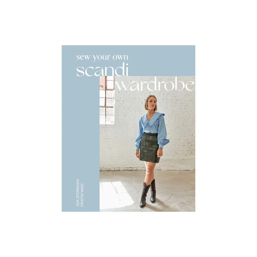 Sew Your Own Scandi Wardrobe - by Oda Stormoen & Kristin Vaag (Hardcover)