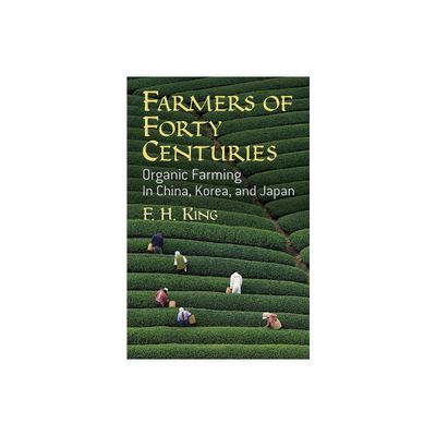 Farmers of Forty Centuries - by F H King (Paperback)