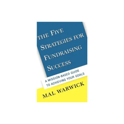 The Five Strategies for Fundraising Success: A Mission-Based Guide to Achieving Your Goals - (Mal Warwick Fundraising) by Mal Warwick (Hardcover)