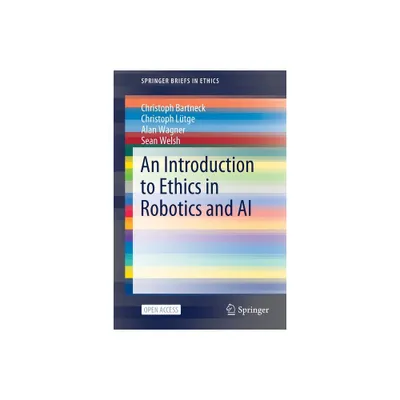 An Introduction to Ethics in Robotics and AI - (Springerbriefs in Ethics) by Christoph Bartneck & Christoph Ltge & Alan Wagner & Sean Welsh