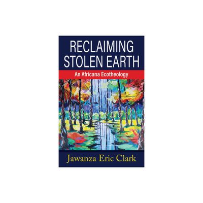 Reclaiming Stolen Earth: An Africana Ecotheology - by Jawanza Eric Clark (Paperback)