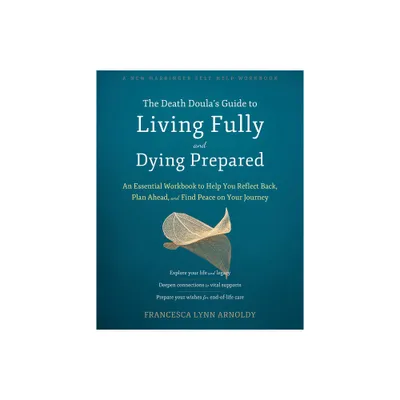 The Death Doulas Guide to Living Fully and Dying Prepared - by Francesca Lynn Arnoldy (Paperback)