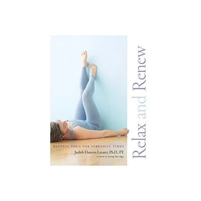 Relax and Renew - by Judith Hanson Lasater (Paperback)