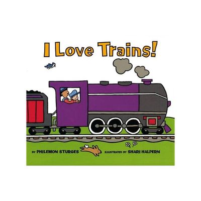 I Love Trains! - by Philemon Sturges (Hardcover)