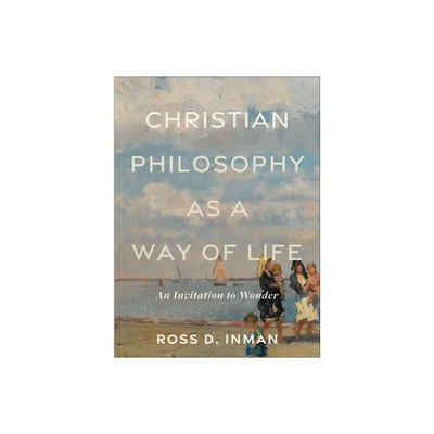 Christian Philosophy as a Way of Life - by Ross D Inman (Paperback)