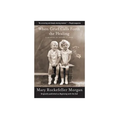 When Grief Calls Forth the Healing - by Mary Rockefeller Morgan (Paperback)