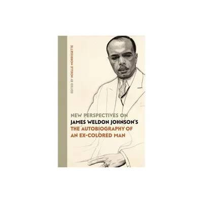 New Perspectives on James Weldon Johnsons the Autobiography of an Ex-Colored Man - by Noelle Morrissette (Hardcover)