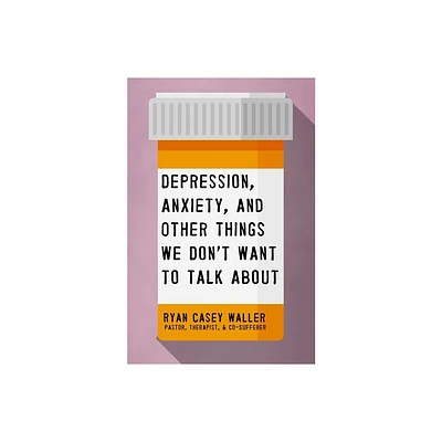 Depression, Anxiety, and Other Things We Dont Want to Talk about - by Ryan Casey Waller (Paperback)