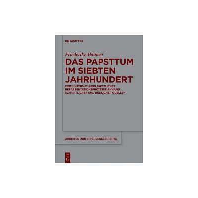 Das Papsttum Im Siebten Jahrhundert - (Arbeiten Zur Kirchengeschichte) by Friederike Bumer (Hardcover)