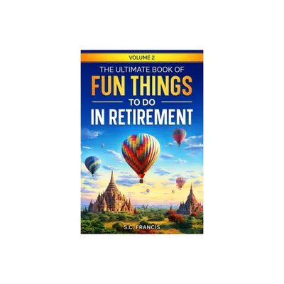 The Ultimate Book of Fun Things to Do in Retirement Volume 2 - (Fun Retirement) by S C Francis (Paperback)