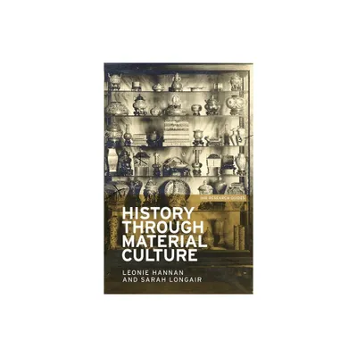 History Through Material Culture - (Ihr Research Guides) by Leonie Hannan & Sarah Longair (Paperback)