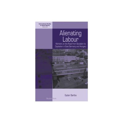 Alienating Labour - (International Studies in Social History) by Eszter Bartha (Paperback)