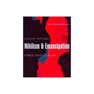 Nihilism & Emancipation - (European Perspectives: A Social Thought and Cultural Criticism) by Gianni Vattimo (Paperback)