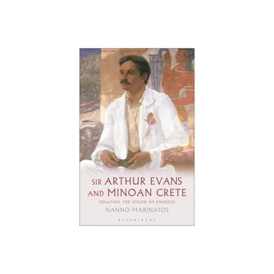 Sir Arthur Evans and Minoan Crete - by Nanno Marinatos (Paperback)