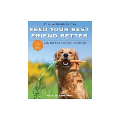 Feed Your Best Friend Better, Revised Edition - by Rick Woodford (Paperback)