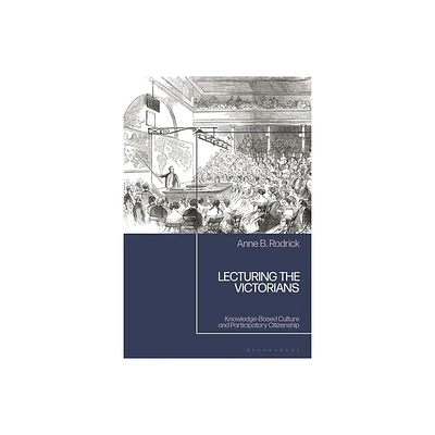 Lecturing the Victorians - by Anne B Rodrick (Hardcover)