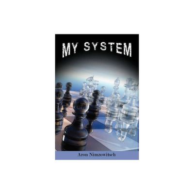 My System - by Aron Nimzowitsch (Paperback)