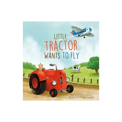 Little Tractor Wants to Fly - by Natalie Quintart (Hardcover)