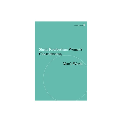 Womans Consciousness, Mans World - (Radical Thinkers) by Sheila Rowbotham (Paperback)