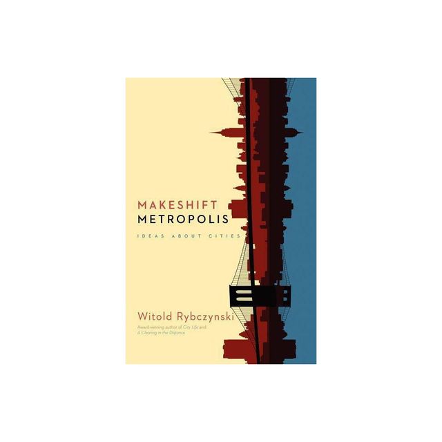 Makeshift Metropolis - by Witold Rybczynski (Paperback)