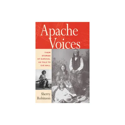 Apache Voices Their Stories of Survival as Told to Eve Ball - by Sherry Robinson (Paperback)