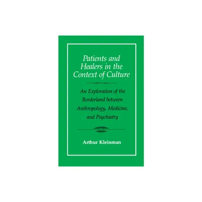 Patients and Healers in the Context of Culture - (Comparative Studies of Health Systems and Medical Care) by Arthur Kleinman (Paperback)