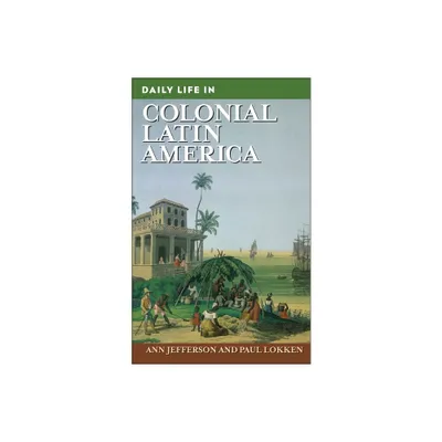 Daily Life in Colonial Latin America - (Greenwood Press Daily Life Through History) by Ann Jefferson & Paul Lokken (Hardcover)