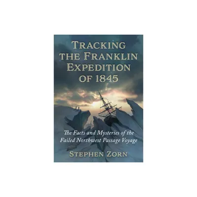 Tracking the Franklin Expedition of 1845 - by Stephen Zorn (Paperback)