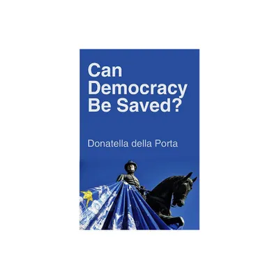 Can Democracy Be Saved? - by Donatella Della Porta (Paperback)