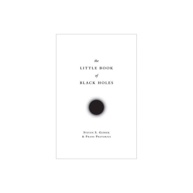 The Little Book of Black Holes - (Science Essentials) by Steven S Gubser & Frans Pretorius (Hardcover)