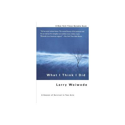 What I Think I Did - (Season of Survival in Two Acts) by Larry Woiwode (Paperback)