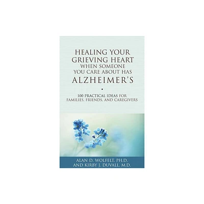 Healing Your Grieving Heart When Someone You Care about Has Alzheimers - by Alan D Wolfelt & Kirby J Duvall (Paperback)