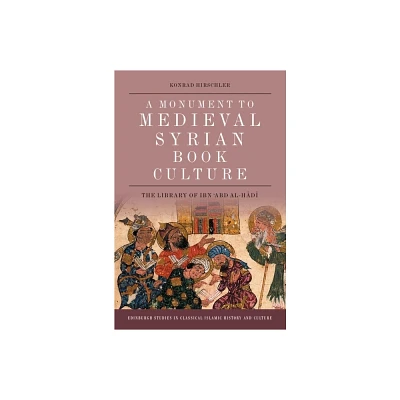 A Monument to Medieval Syrian Book Culture - (Edinburgh Studies in Classical Islamic History and Culture) by Konrad Hirschler (Paperback)