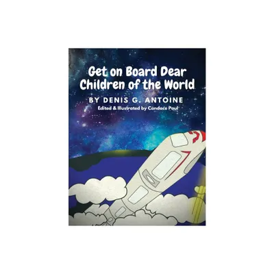 Get on Board Dear Children of the World - by Denis G Antoine (Paperback)