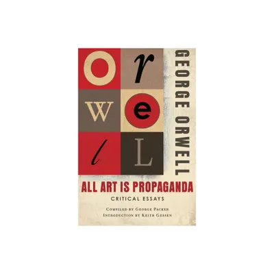 All Art Is Propaganda - by George Orwell & Keith Gessen (Paperback)