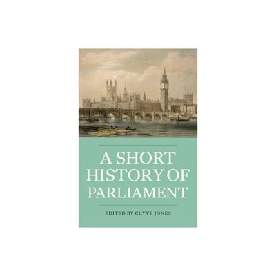 A Short History of Parliament - by Clyve Jones (Paperback)