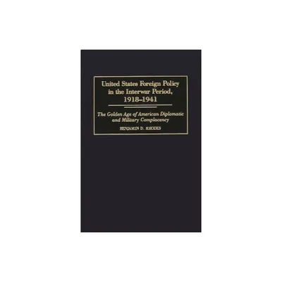 United States Foreign Policy in the Interwar Period, 1918-1941 - (Praeger Series in Political Communication (Hardcover)) by Benjamin Rhodes