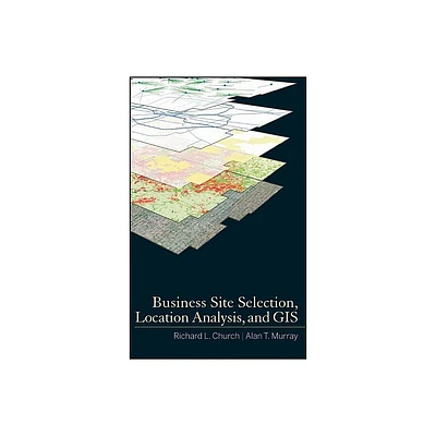 Business Site Selection, Location Analysis and GIS - by Richard L Church & Alan T Murray (Hardcover)