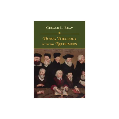 Doing Theology with the Reformers - by Gerald L Bray (Paperback)