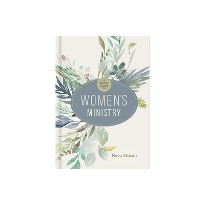 A Short Guide to Womens Ministry - by Nora Allison (Hardcover)