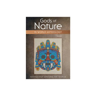 Gods of Nature in World Mythology - (Mythology Around the World) by Don Nardo (Hardcover)