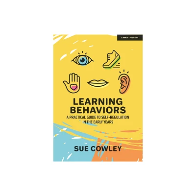 Learning Behaviors: A Practical Guide to Self-Regulation in the Early Years - by Sue Cowley (Paperback)