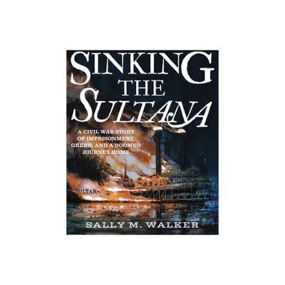 Sinking the Sultana - by Sally M Walker (Hardcover)