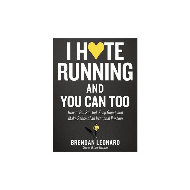 I Hate Running and You Can Too - by Brendan Leonard (Paperback)