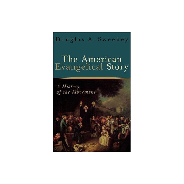 The American Evangelical Story - by Douglas a Sweeney (Paperback)